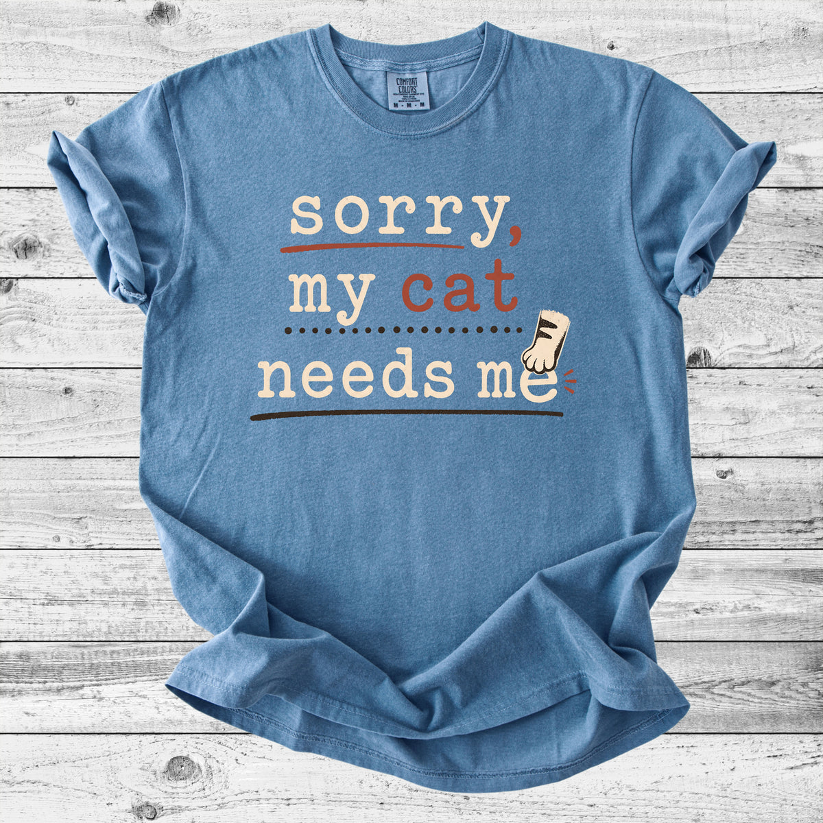 Sorry, My Cat Needs Me T-Shirt | Funny Cat Mom Gift