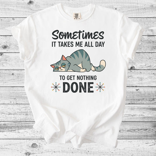 Sometimes It Takes All Day to Get Nothing Done T-Shirt | Funny Cat Mom Gift