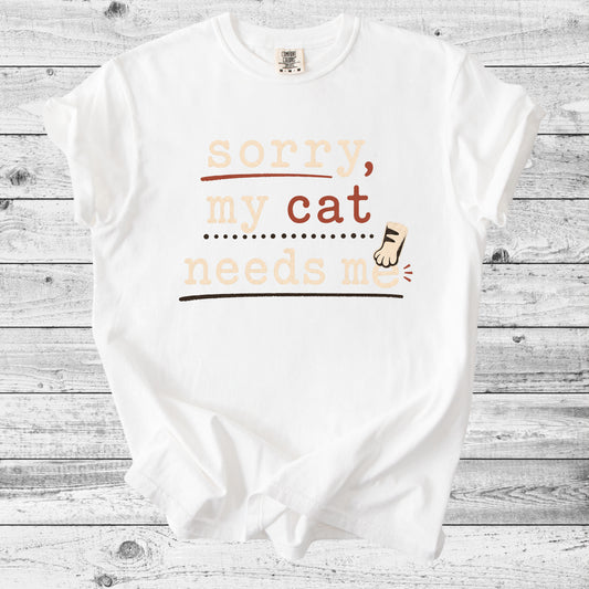 Sorry, My Cat Needs Me T-Shirt | Funny Cat Mom Gift