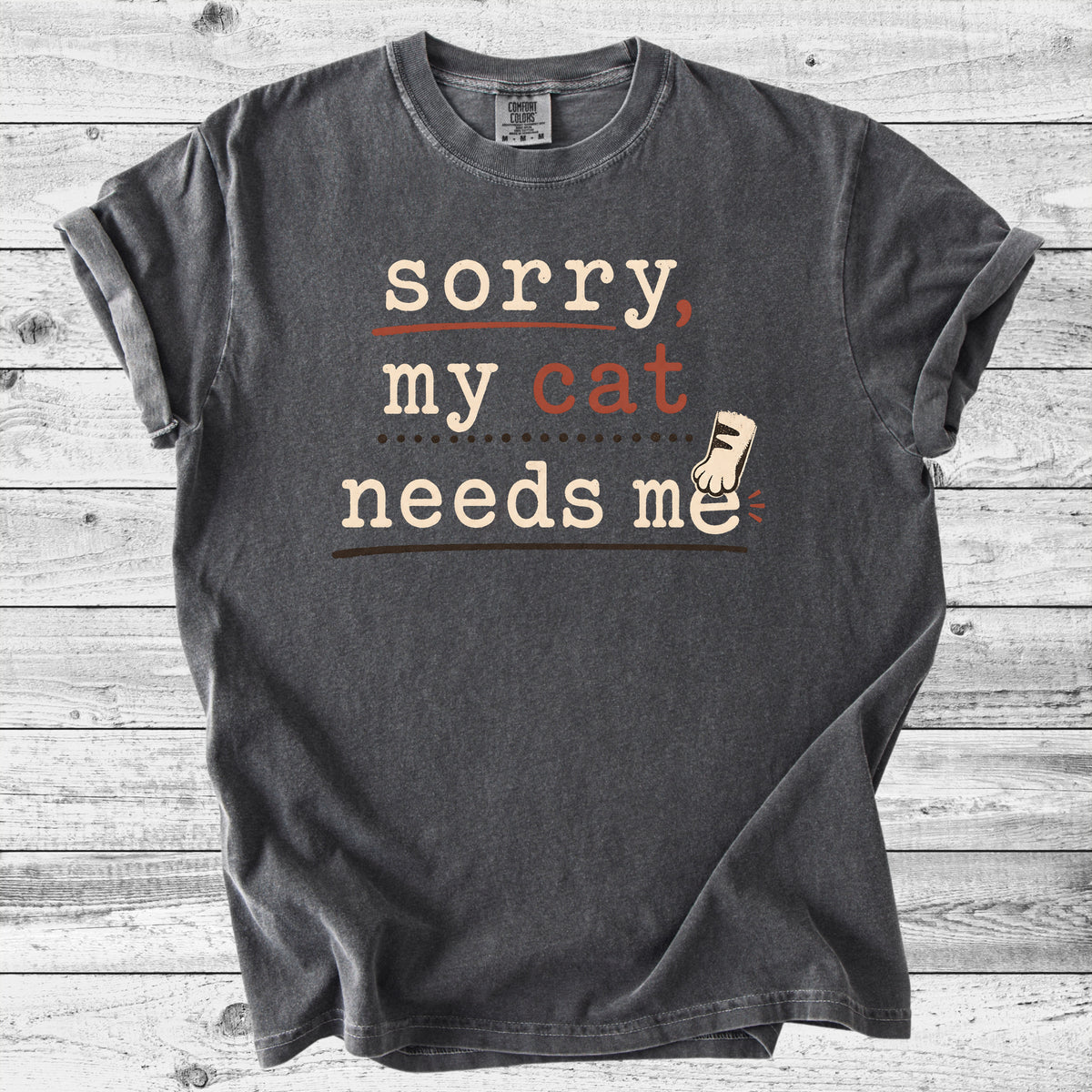 Sorry, My Cat Needs Me T-Shirt | Funny Cat Mom Gift