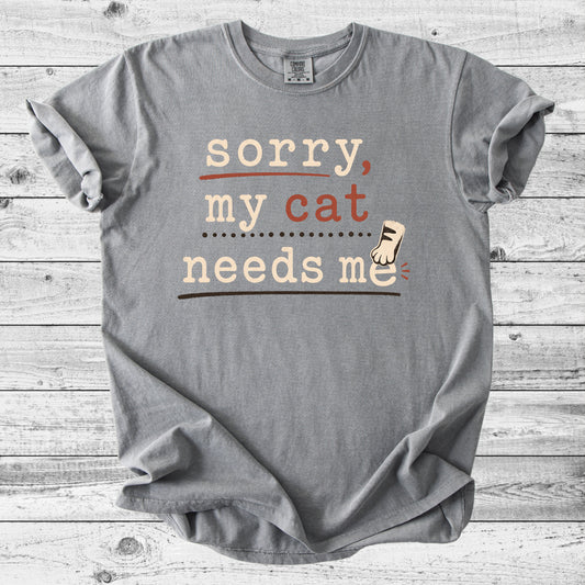 Sorry, My Cat Needs Me T-Shirt | Funny Cat Mom Gift